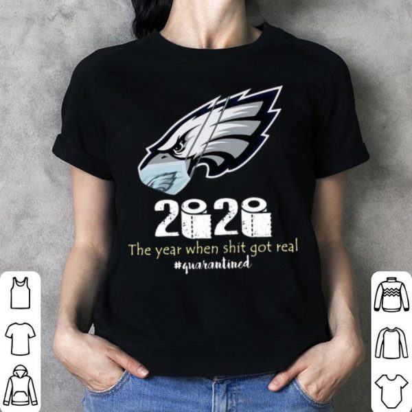 Philadelphia Eagles 2020 The Year When Shit Got Real #Quarantined shirt