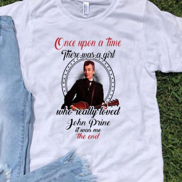 Once Upon A Time There Was A Girl Who Really Love John Prine shirt