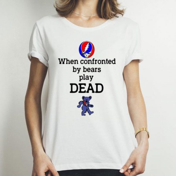 Grateful Dead When Confronted By Bears Play Dead Bear shirt