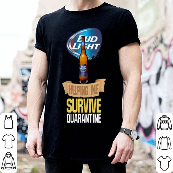 Bud Light Helping Me Survive Quarantine shirt