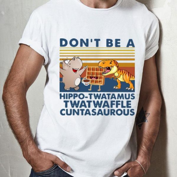 Vintage Don’t Be A Hippo Twatamus Twatwaffle Cuntasaurous shirt