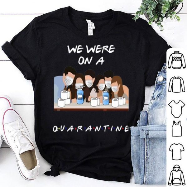 Friends Tv Show We Were On A Quarantine shirt