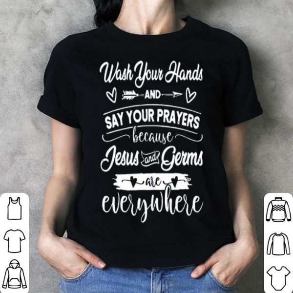 Wash Your Hands And Say Your Prayers Jesus Is Everywhere shirt