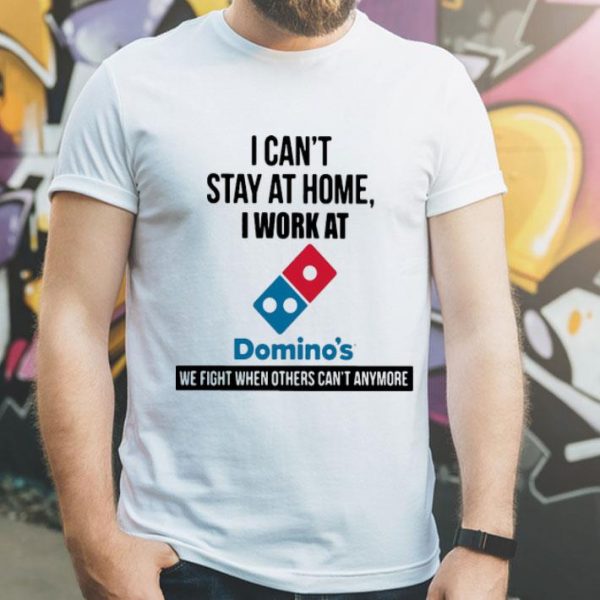 I Can’t Stay At Home I Work At Domino’s We Fight