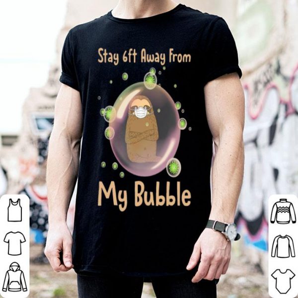Sloth Stay 6ft Away From My Bubble Social Distancing shirt