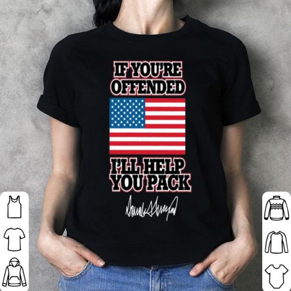 Trump If You’re Offended I’ll Help You Pack Signature American Flag shirt