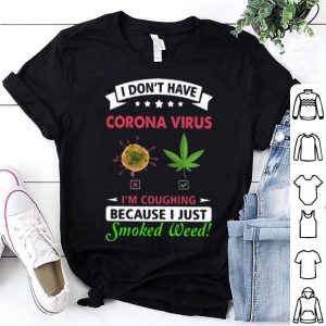 I Don’t Have Corona Virus I’m Coughing Because I Just Smoked Weed