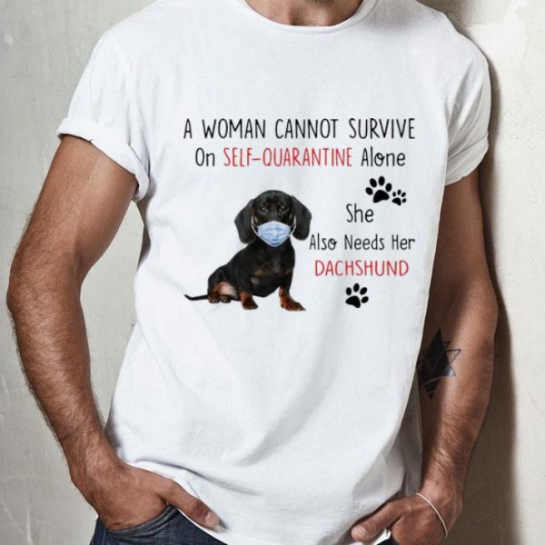 A Woman Cannot Survive On Self Quarantine Alone Dachshund shirt