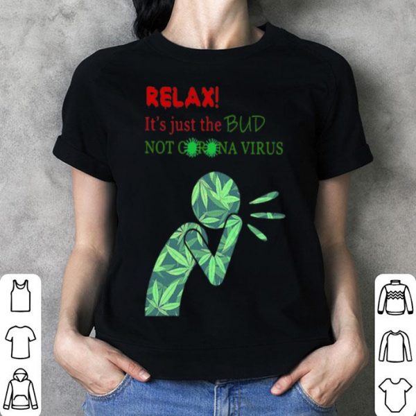 Weed Relax It’s Just The Bud Not Corona Virus shirt