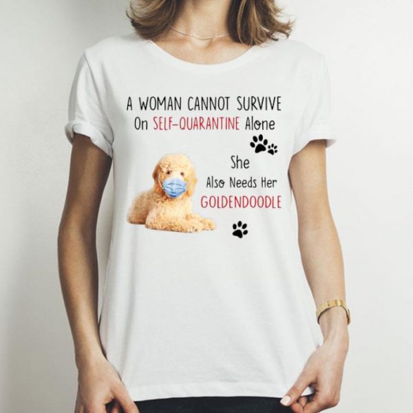 A Woman Cannot Survive On Self-Quarantine Alone Goldendoodle shirt