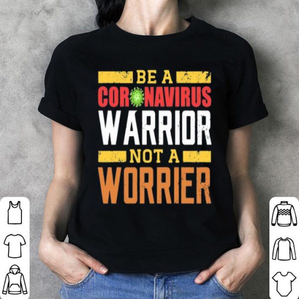 Be A Coronavirus Warrior Not A Worrier shirt