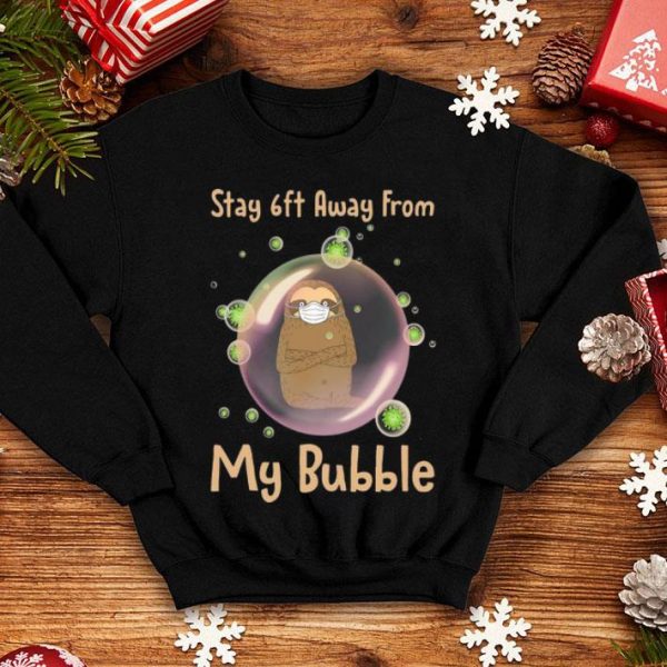 Sloth Stay 6ft Away From My Bubble Social Distancing shirt