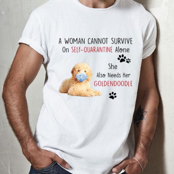 A Woman Cannot Survive On Self-Quarantine Alone Goldendoodle shirt