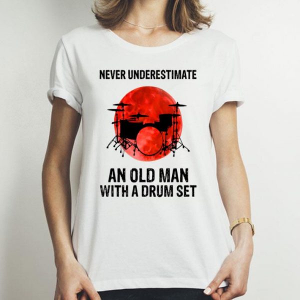 Never Underestimate An Old Man With A Drum Set shirt
