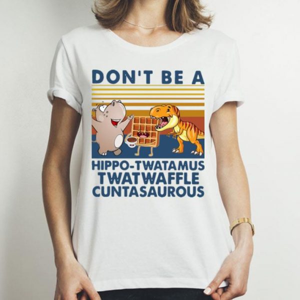 Vintage Don’t Be A Hippo Twatamus Twatwaffle Cuntasaurous shirt