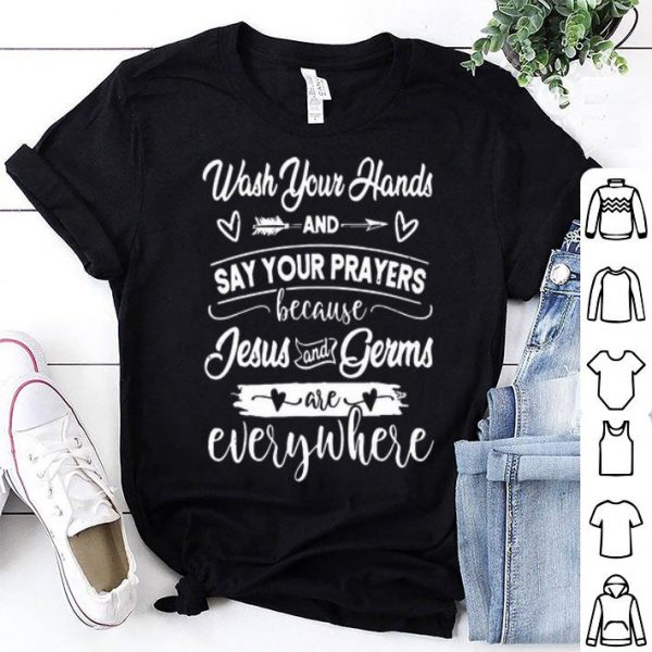 Wash Your Hands And Say Your Prayers Jesus Is Everywhere shirt