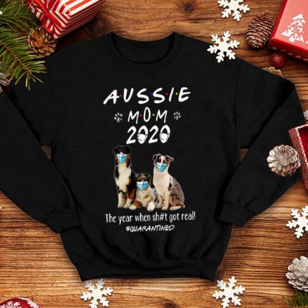 Aussie Mom 2020 Dogs Mask The Year When Shit Got Real #Quarantined shirt