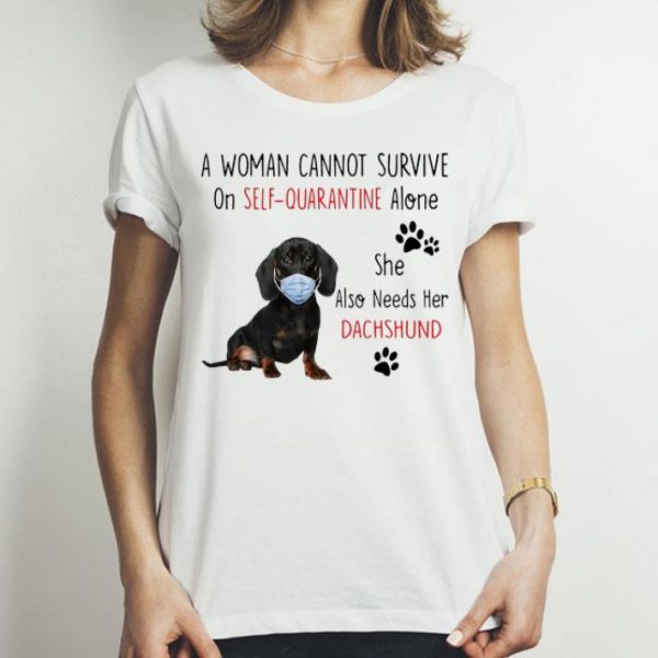 A Woman Cannot Survive On Self Quarantine Alone Dachshund shirt