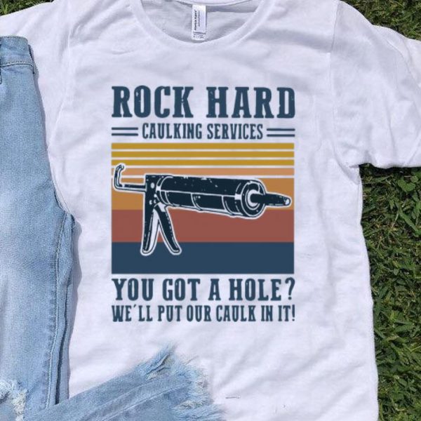 Vintage Rock Hard Caulking Services You Got A Hole We’ll Put Our Caulk In It shirt