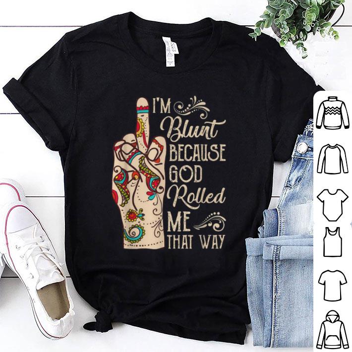 I’m Blunt Because God Rolled Me That Way Middle Finger shirt