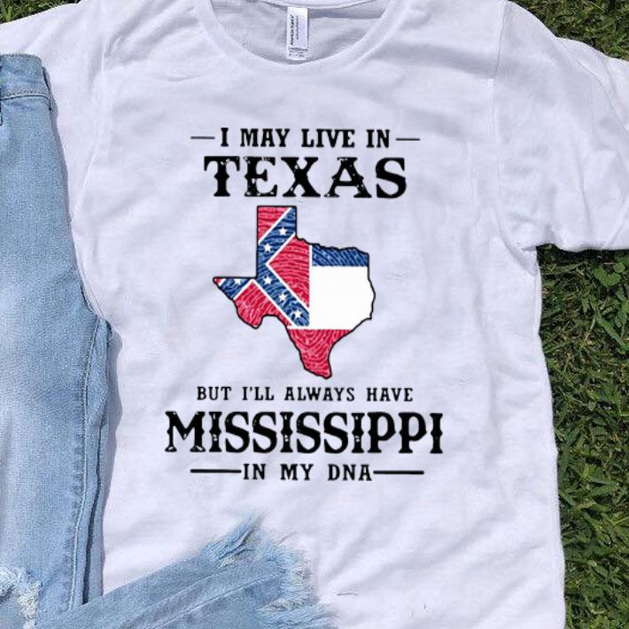 I May Live In Texas But I’ll Always Have Mississippi In My DNA shirt