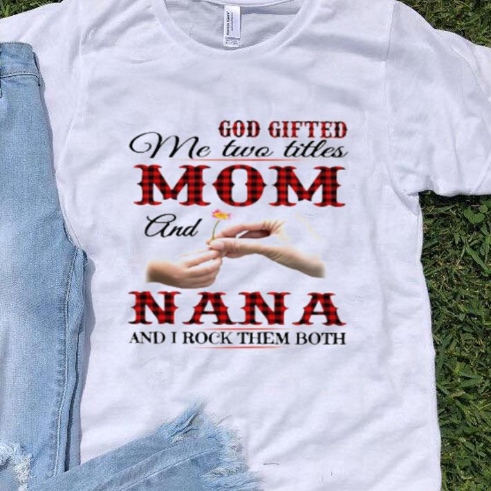 God Gifted Me Two Titles Mom And Nana Mother's Day shirt