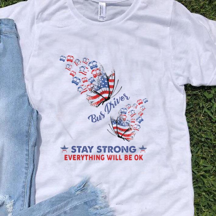 Bus Driver Stay Strong Everything Will Be Ok American Flag 4th Of July shirt
