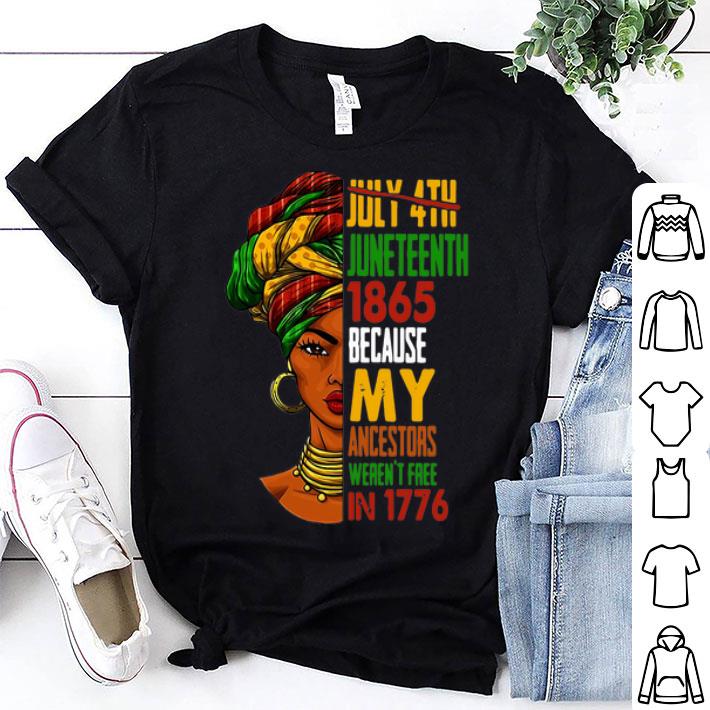 July 4th Juneteenth 1865 Because My Ancestors Weren’t Free In 1776 shirt