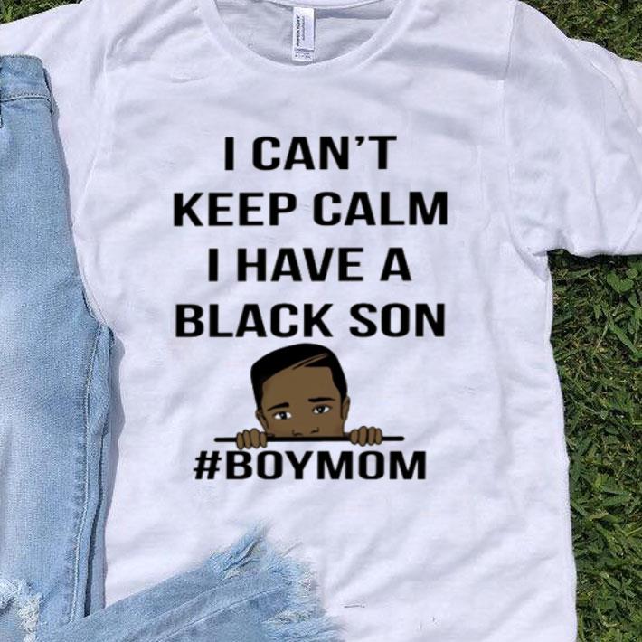 I Can’t Keep Calm I Have A Black Son Black Lives Matter #Boymom shirt