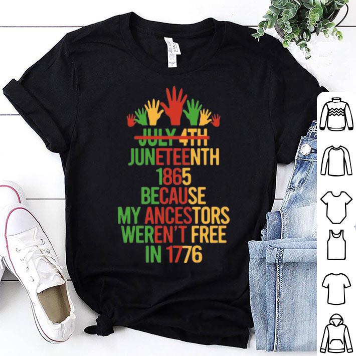 Juneteenth 1865 Because My Ancestors Weren’t Free In 1776 shirt