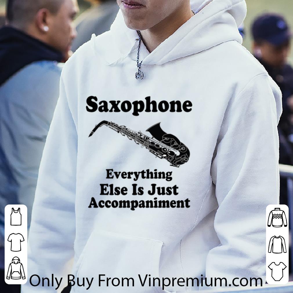 Official Saxophone Player Everthing Esls Is Just Accompaiment shirt