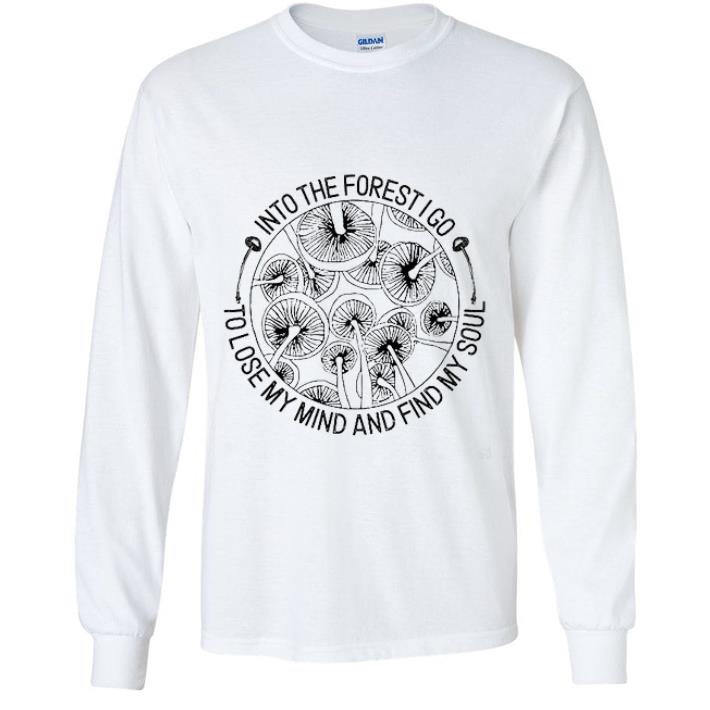 Original Mushrooms Into The Forest I Go To Lose My Mind And Find My Soul.png shirt