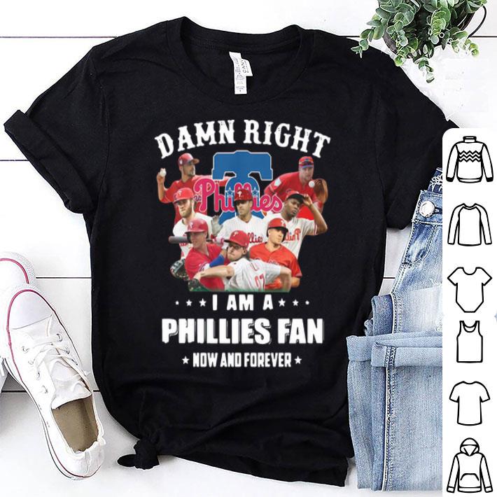 Damn Right I Am A Phillies Fan Now And Forever Baseball shirt