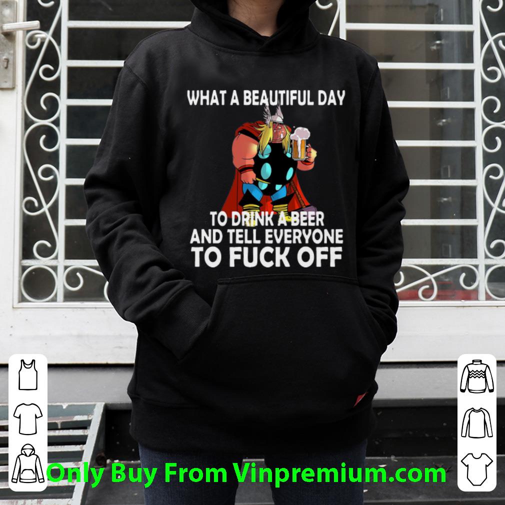 Official Thor What A Beautiful Day To Drink A Beer And Tell Everyone To Fuck Off shirt