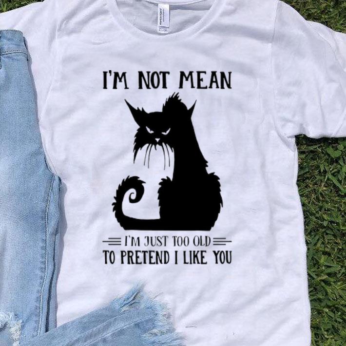 Black Cat I’m Not Mean I’m Just Too Old To Pretend I Like You shirt