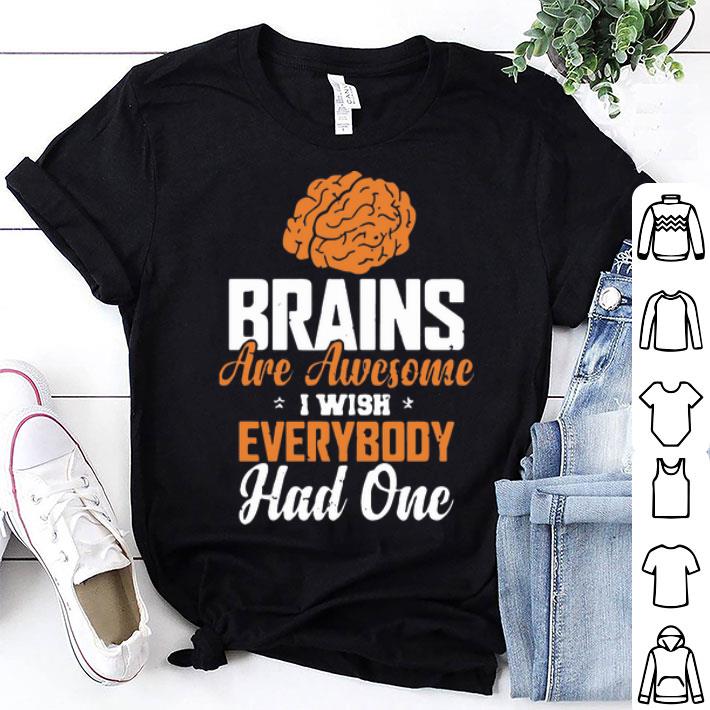 Brains Are Awesome I Wish Everybody Had One shirt