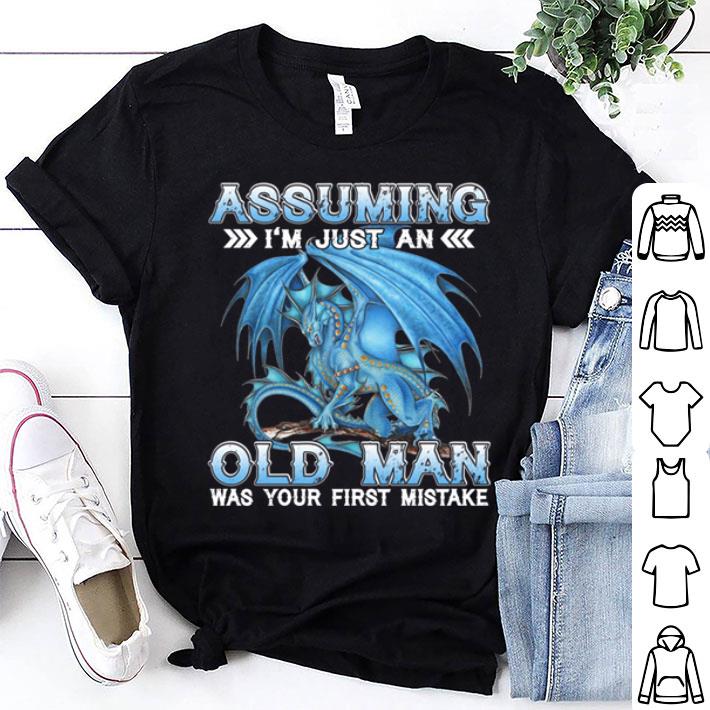 Blue Dragon Assuming I'm Just An Old Man Was Your First Mistake shirt