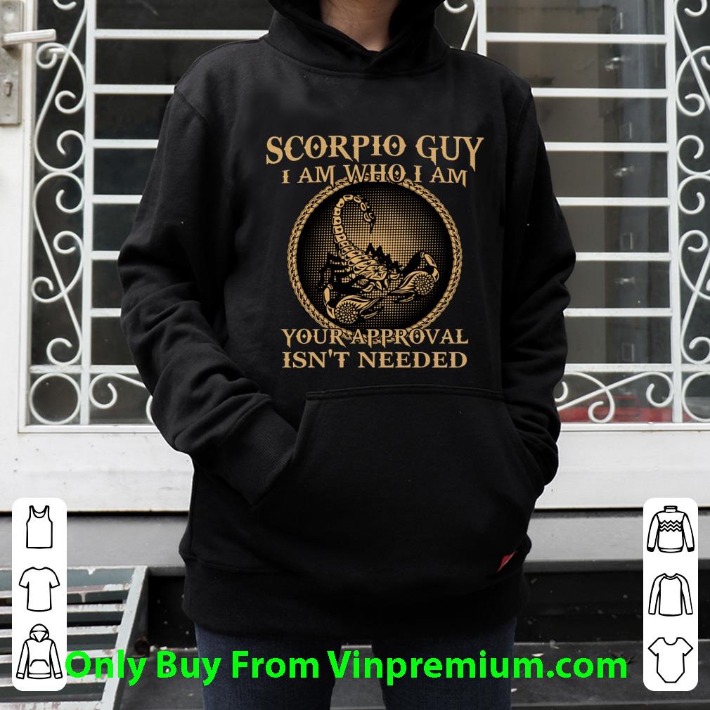 Nice Scorpio Guy I Am Who I Am Your Approval Isn't Needed shirt
