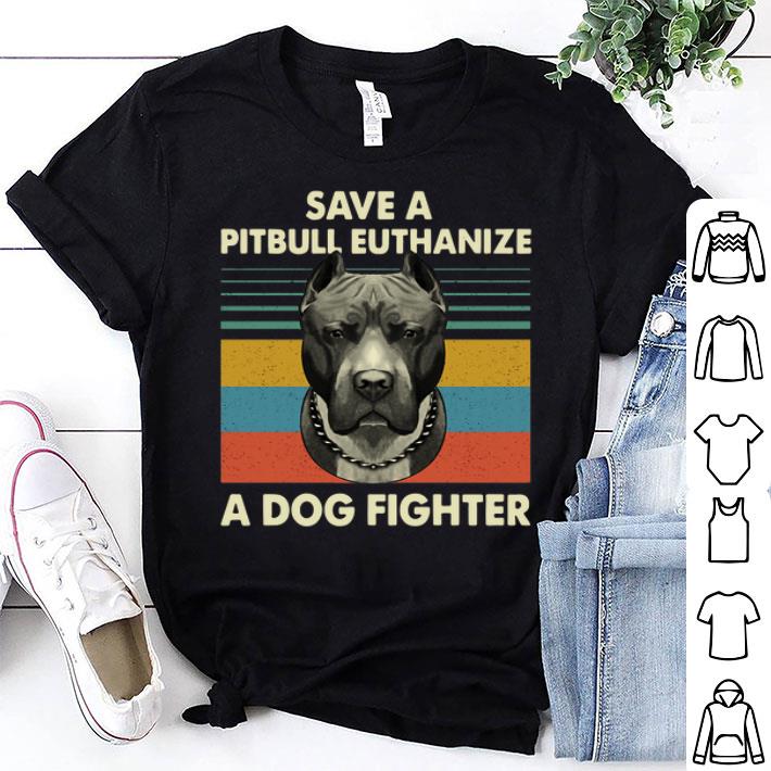 Save A Pitbull Euthanize A Dog Fighter Vintage shirt