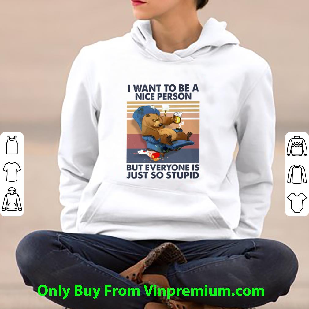 Premium Vintage Bear I Want To Be A Nice Person But Everyone Is Just So Stupid shirt 1 Premium Vintage Bear I Want To Be A Nice Person But Everyone Is Just So Stupid shirt