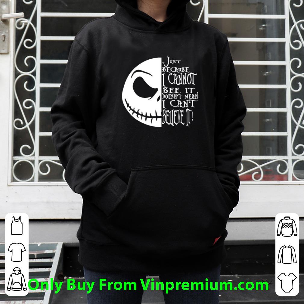 Top Jack Skellington Just Because I Cannot See It Doesn’t Mean I Can’t Believe It shirt