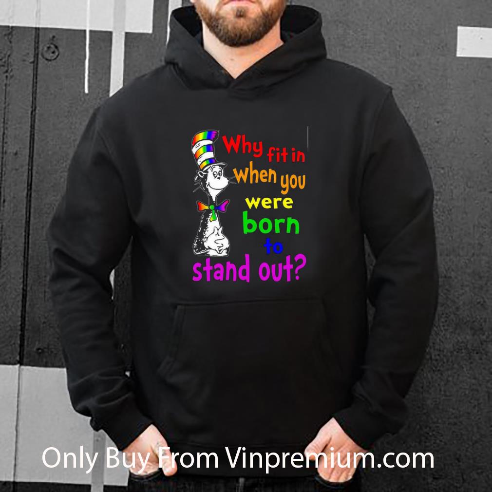 Top Dr. Seuss Why Fit In When You Were Born Stand Out Lgbt shirt