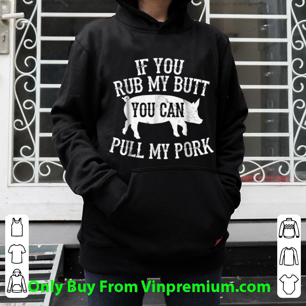 Original If You Rub My Butt You Can Pull My Pork Pig shirt 1 Original If You Rub My Butt You Can Pull My Pork Pig shirt