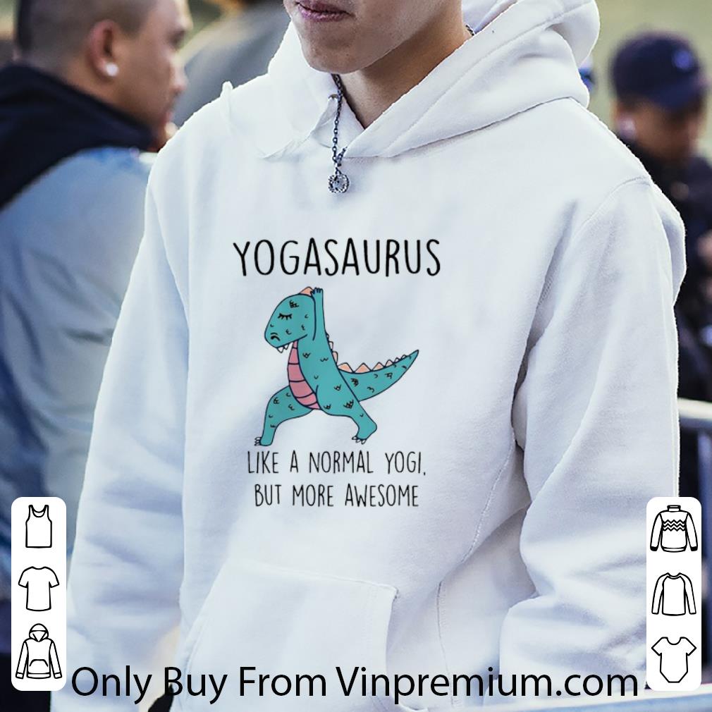 Original Dinosaur T-rex Yogasaurus Like A Normal Yogi But More Awesome shirt