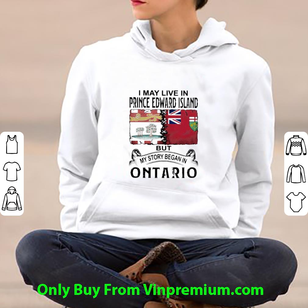Original I May Live Prince Edward Island But My Story Began In Ontario shirt 1 Original I May Live Prince Edward Island But My Story Began In Ontario shirt