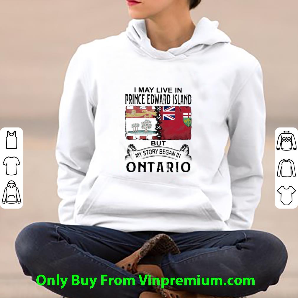 Original I May Live Prince Edward Island But My Story Began In Ontario shirt