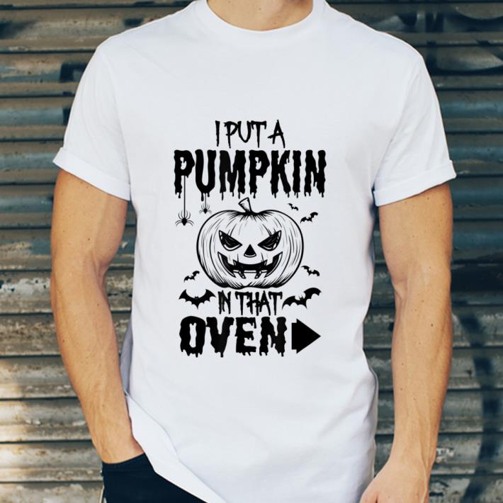 Hot I put a Pumpkin in that Oven Dad to be Halloween shirt