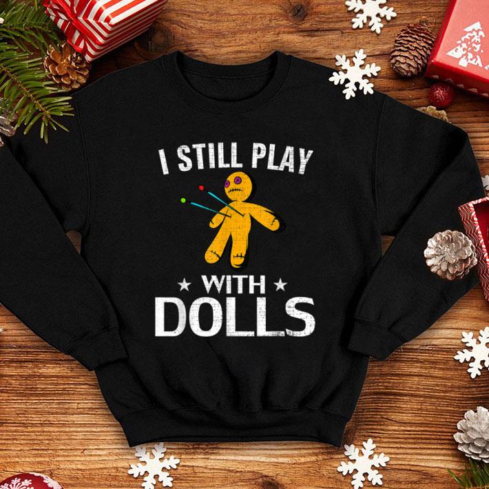 Nice I Still Play With Dolls Funny Doll Voodoo Halloween Costume shirt