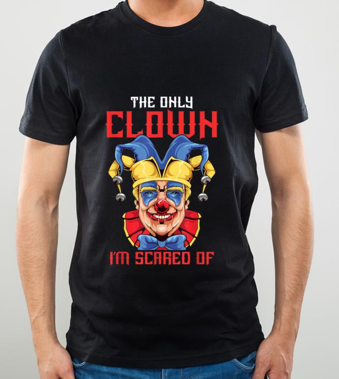 Pretty Anti Trump Halloween Clown The Only Clown I'm Scared Of shirt