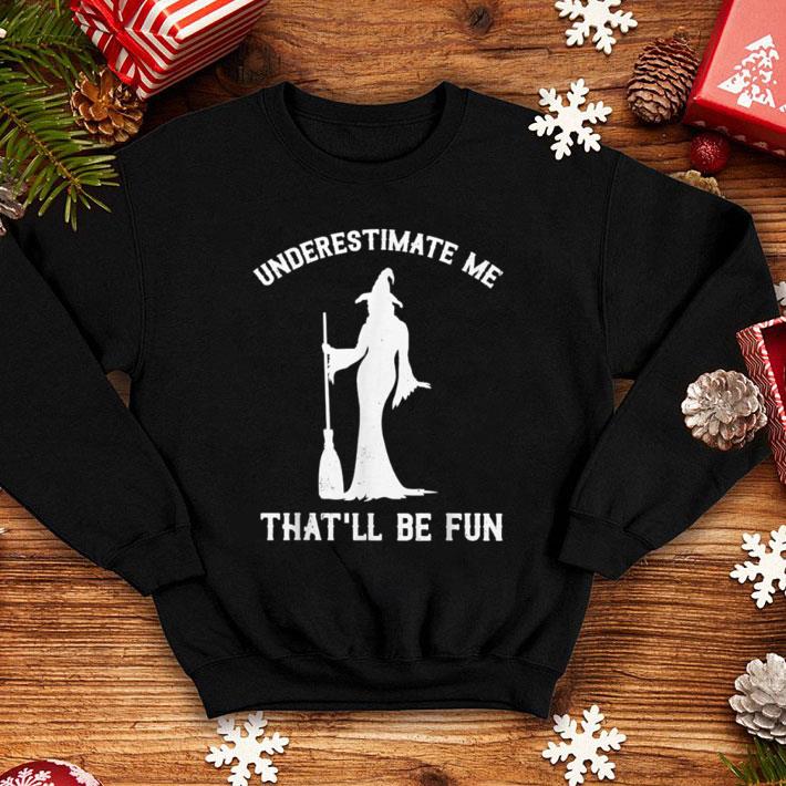 Premium Underestimate Me That'll Be Fun Funny Halloween Witch shirt 1 Premium Underestimate Me That'll Be Fun Funny Halloween Witch shirt